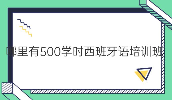 哪里有500學(xué)時(shí)西班牙語培訓(xùn)班？