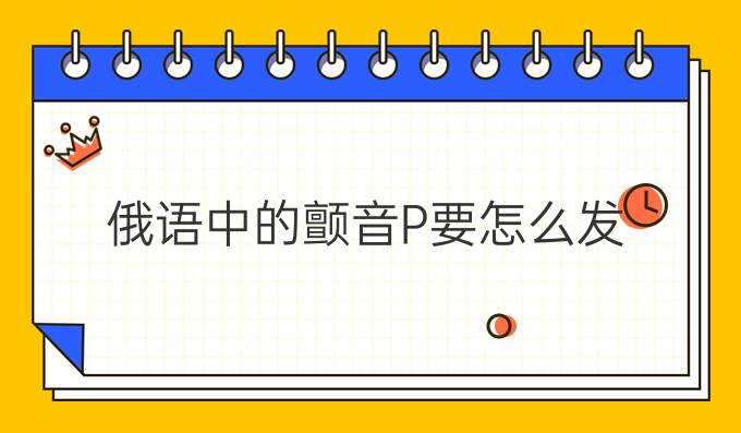 俄語中的顫音Р要怎么發(fā)？